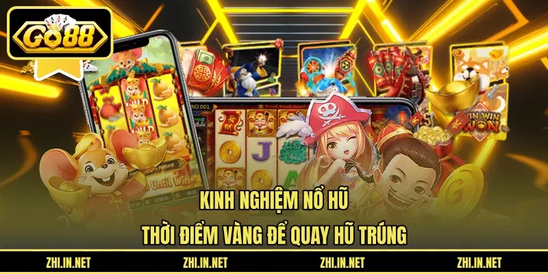 Kinh Nghiệm Nổ Hũ – Thời Điểm Vàng Để Quay Hũ Trúng