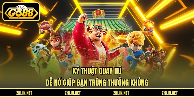 Kỹ Thuật Quay Hũ Dễ Nổ Giúp Bạn Trúng Thưởng Khủng